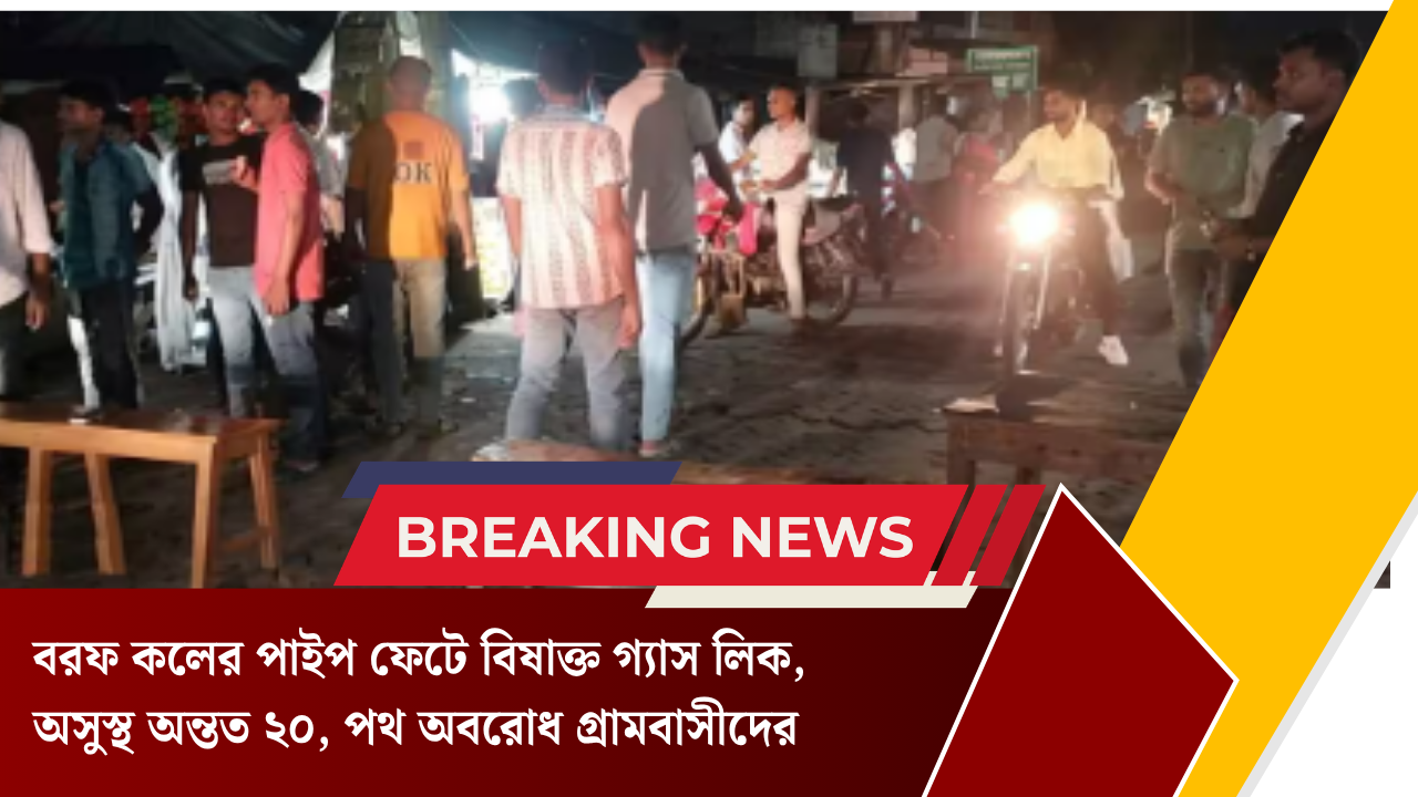বরফ কলের পাইপ ফেটে বিষাক্ত গ্যাস লিক, অসুস্থ অন্তত ২০, পথ অবরোধ গ্রামবাসীদের